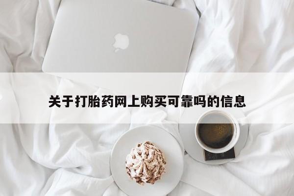 米非司酮片方旗舰店关于打胎药网上购买可靠吗的信息