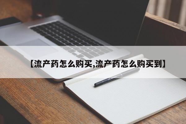 米非司酮片方旗舰店【流产药怎么购买,流产药怎么购买到】