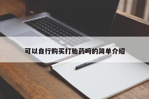 米非司酮片方旗舰店可以自行购买打胎药吗的简单介绍