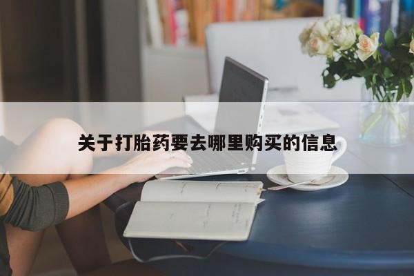 米非司酮片方旗舰店关于打胎药要去哪里购买的信息