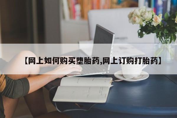 米非司酮片方旗舰店【网上如何购买堕胎药,网上订购打胎药】
